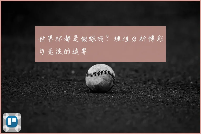 世界杯都是假球吗？理性分析博彩与竞技的边界