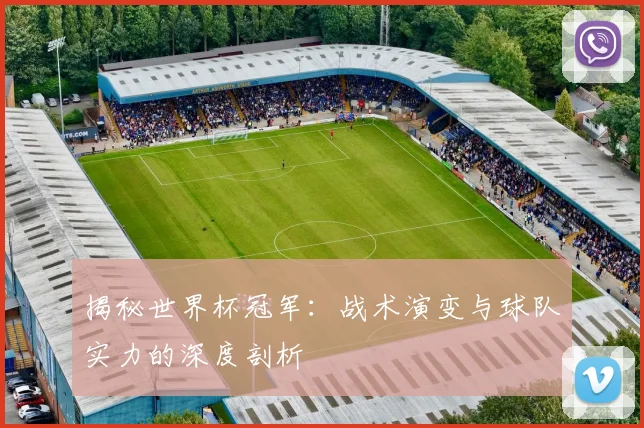 揭秘世界杯冠军:战术演变与球队实力的深度剖析